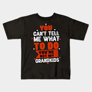 You Can't Tell Me What To Do You're Not My Grandkids Kids T-Shirt